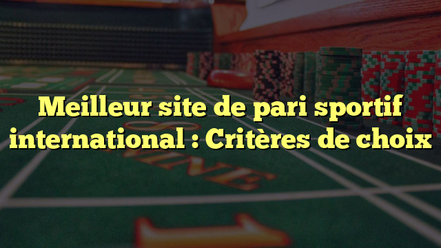 Meilleur site de pari sportif international : Critères de choix