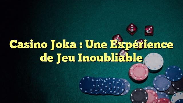 Casino Joka : Une Expérience de Jeu Inoubliable