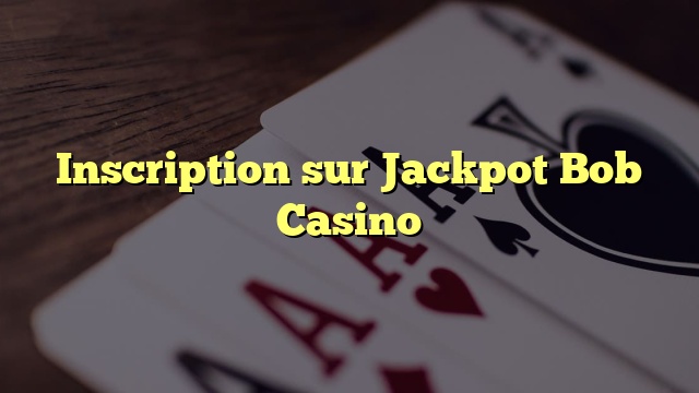 Inscription sur Jackpot Bob Casino