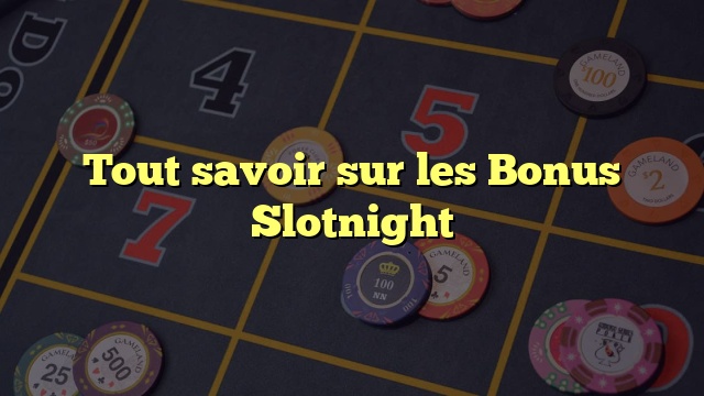 Tout savoir sur les Bonus Slotnight